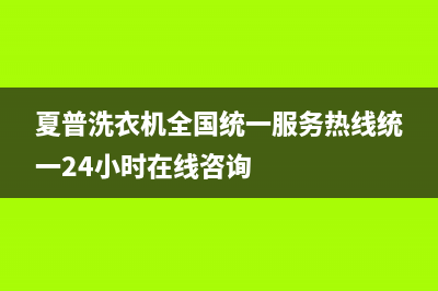 夏普洗衣机全国统一服务热线统一24小时在线咨询