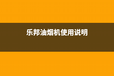 乐邦（LB）油烟机售后服务维修电话2023已更新(2023更新)(乐邦油烟机使用说明)