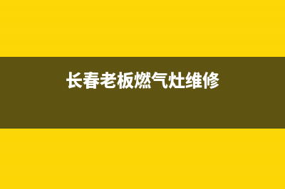 长春老板燃气灶服务电话2023已更新(400)(长春老板燃气灶维修)