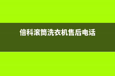 倍科洗衣机客服电话号码售后服务24小时电话(倍科滚筒洗衣机售后电话)