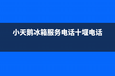 小天鹅冰箱服务24小时热线(400)(小天鹅冰箱服务电话十堰电话)