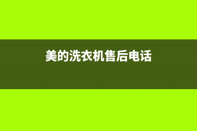 美的洗衣机售后电话 客服电话售后客服网电话(美的洗衣机售后电话)