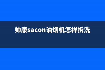 帅康（Sacon）油烟机客服热线2023已更新(网点/电话)(帅康sacon油烟机怎样拆洗)