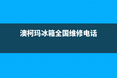 澳柯玛冰箱全国服务热线电话(400)(澳柯玛冰箱全国维修电话)