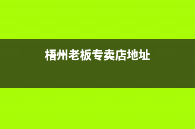 梧州市老板(Robam)壁挂炉服务热线电话(梧州老板专卖店地址)