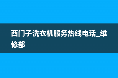 西门子洗衣机服务中心全国统一厂家售后网点查询(西门子洗衣机服务热线电话 维修部)