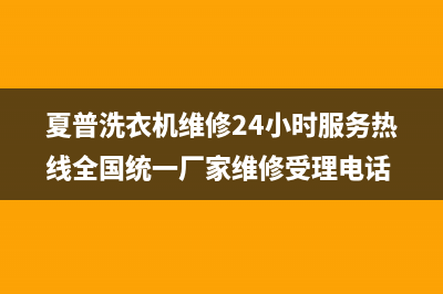 夏普洗衣机维修24小时服务热线全国统一厂家维修受理电话