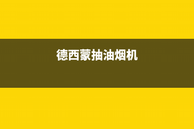 德希卡油烟机全国统一服务热线2023已更新（今日/资讯）(德西蒙抽油烟机)