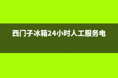 西门子冰箱24小时服务热线电话已更新(400)(西门子冰箱24小时人工服务电话)