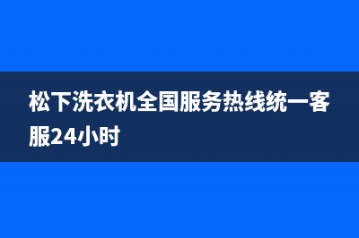 松下洗衣机全国服务热线统一客服24小时