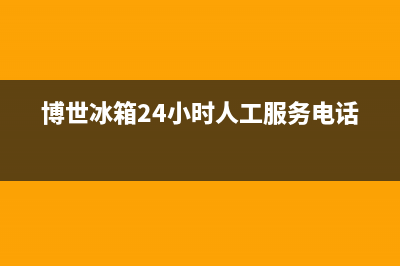 博世冰箱24小时服务(400)(博世冰箱24小时人工服务电话)