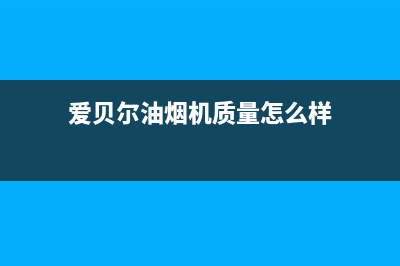 爱贝尔油烟机24小时上门服务电话号码已更新(爱贝尔油烟机质量怎么样)