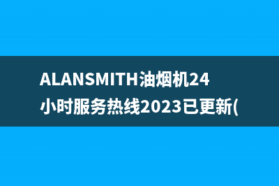 ALANSMITH油烟机24小时服务热线2023已更新(全国联保)