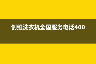 创维洗衣机全国服务热线电话全国统一客服咨询热线(创维洗衣机全国服务电话400)