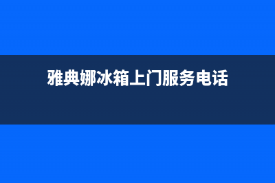 雅典娜冰箱上门服务电话已更新(电话)(雅典娜冰箱上门服务电话)