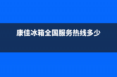 康佳冰箱全国服务电话号码已更新(电话)(康佳冰箱全国服务热线多少)