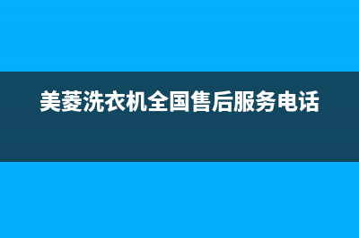 美菱洗衣机全国服务售后网点客服电话(美菱洗衣机全国售后服务电话)