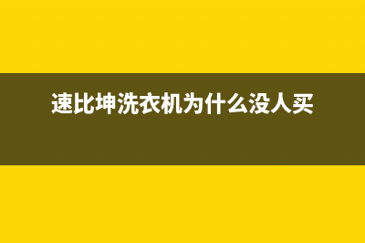 速比坤洗衣机24小时人工服务售后服务电话(速比坤洗衣机为什么没人买)