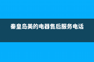 秦皇岛美的集成灶售后服务电话2023已更新(网点/电话)(秦皇岛美的电器售后服务电话)