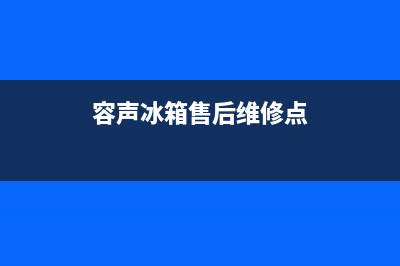 容声冰箱售后维修电话号码2023已更新（今日/资讯）(容声冰箱售后维修点)