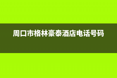 周口市格林慕铂壁挂炉售后服务维修电话(周口市格林豪泰酒店电话号码)