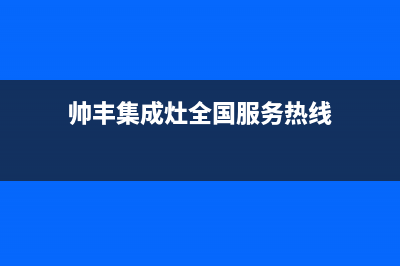 濮阳市帅丰集成灶售后服务电话2023已更新(400)(帅丰集成灶全国服务热线)