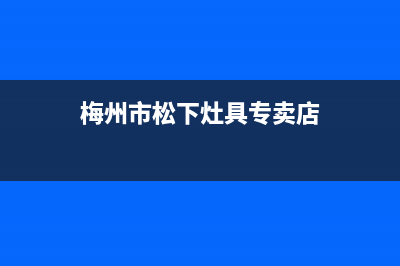 梅州市松下灶具的售后电话是多少2023已更新(400)(梅州市松下灶具专卖店)