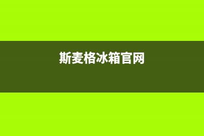 斯麦格冰箱上门服务标准已更新(厂家热线)(斯麦格冰箱官网)