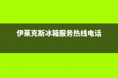 伊莱克斯冰箱服务24小时热线(客服400)(伊莱克斯冰箱服务热线电话)