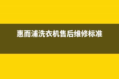 惠而浦洗衣机售后维修服务24小时报修电话全国统一厂家售后400(惠而浦洗衣机售后维修标准)