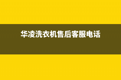 华凌洗衣机售后维修服务24小时报修电话售后维修服务在线预约(华凌洗衣机售后客服电话)