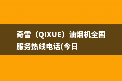 奇雪（QIXUE）油烟机全国服务热线电话(今日