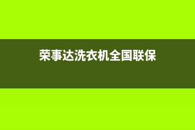 荣事达洗衣机全国服务热线电话售后客服联保(荣事达洗衣机全国联保)