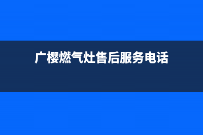 广樱（GZSUYNH）油烟机客服电话已更新(广樱燃气灶售后服务电话)