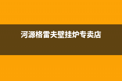 河源格雷夫壁挂炉服务24小时热线(河源格雷夫壁挂炉专卖店)