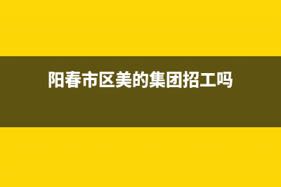 阳春市区美的集成灶服务网点2023已更新[客服(阳春市区美的集团招工吗)