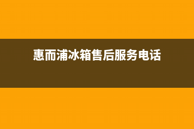 惠而浦冰箱售后维修电话号码(客服400)(惠而浦冰箱售后服务电话)