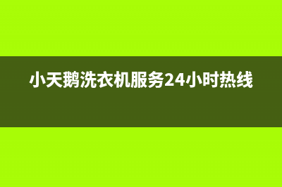 小天鹅洗衣机服务电话售后400服务专线(小天鹅洗衣机服务24小时热线)