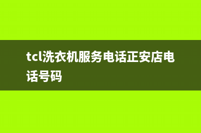 TCL洗衣机服务电话统一售后客服24小时咨询电话(tcl洗衣机服务电话正安店电话号码)