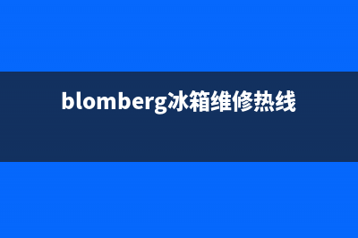 BLOMBERG冰箱维修全国24小时服务电话2023已更新(每日(blomberg冰箱维修热线电话)