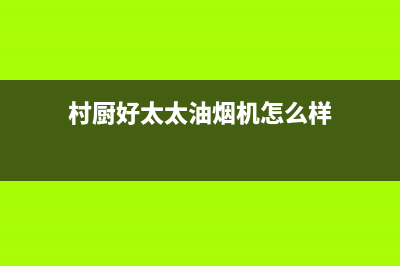 村厨好太太（Hotatocom）油烟机服务热线电话24小时(村厨好太太油烟机怎么样)