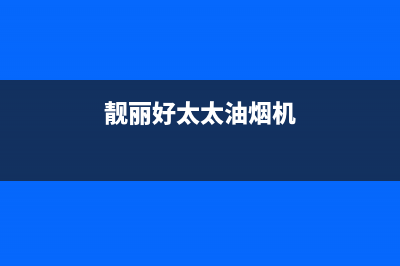 靓丽好太太油烟机售后服务维修电话2023已更新(400/联保)(靓丽好太太油烟机)