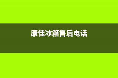 康佳冰箱售后电话24小时已更新(电话)(康佳冰箱售后电话)