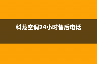 科龙空调24小时售后维修服务(科龙空调24小时售后电话)