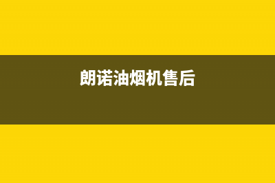 朗利油烟机售后服务维修电话2023已更新(2023/更新)(朗诺油烟机售后)