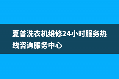 夏普洗衣机维修24小时服务热线咨询服务中心