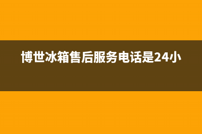 博世冰箱售后服务维修电话(2023更新(博世冰箱售后服务电话是24小时)