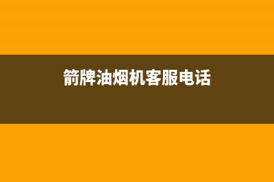 箭牌油烟机客服热线(今日(箭牌油烟机客服电话)