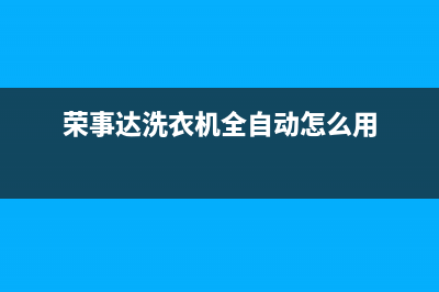 荣事达洗衣机全国服务热线售后维修中心故障维修(荣事达洗衣机全自动怎么用)