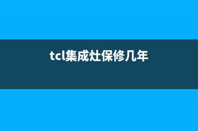 寿光市TCL集成灶售后服务部2023已更新(厂家/更新)(tcl集成灶保修几年)